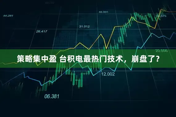 策略集中盈 台积电最热门技术，崩盘了？