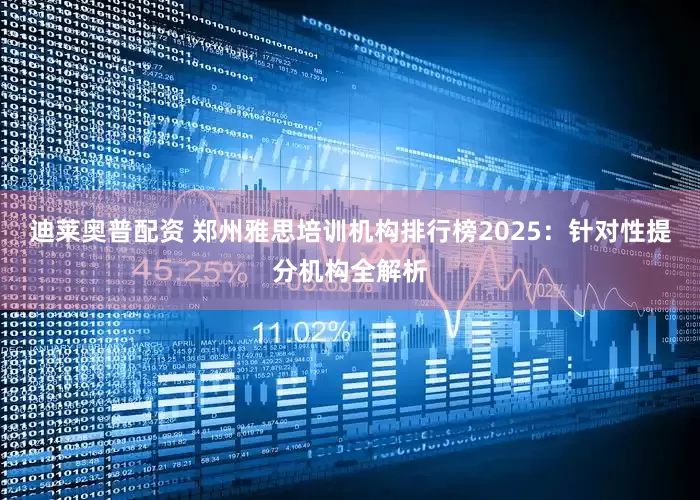 迪莱奥普配资 郑州雅思培训机构排行榜2025：针对性提分机构全解析
